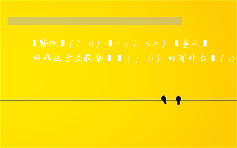 檢察院發(fā)現(xiàn)偵查人員以非法方法收集證據(jù)的有什么規(guī)定？